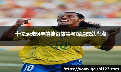 十位足球明星的传奇故事与辉煌成就盘点