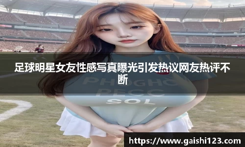 足球明星女友性感写真曝光引发热议网友热评不断